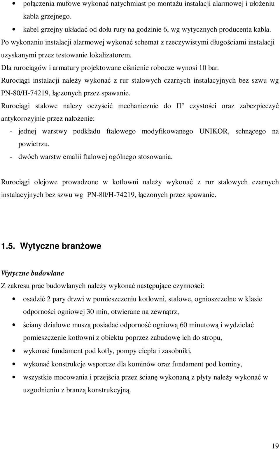 Dla rurociągów i armatury projektowane ciśnienie robocze wynosi 10 bar. Rurociągi instalacji naleŝy wykonać z rur stalowych czarnych instalacyjnych bez szwu wg PN-80/H-74219, łączonych przez spawanie.