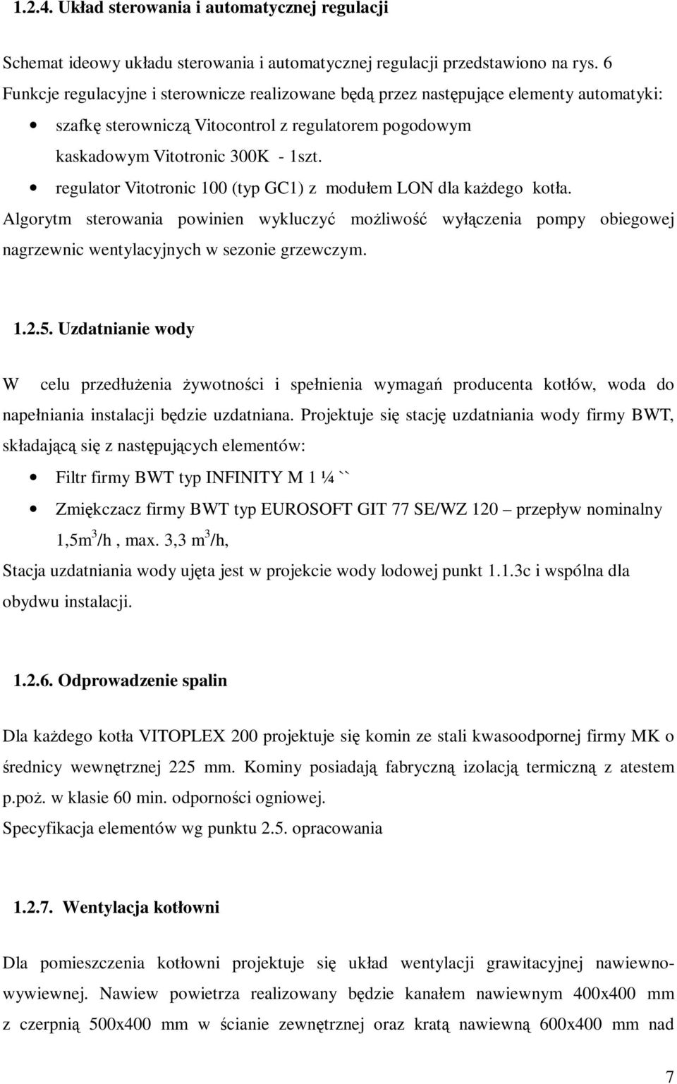 regulator Vitotronic 100 (typ GC1) z modułem LON dla kaŝdego kotła. Algorytm sterowania powinien wykluczyć moŝliwość wyłączenia pompy obiegowej nagrzewnic wentylacyjnych w sezonie grzewczym. 1.2.5.