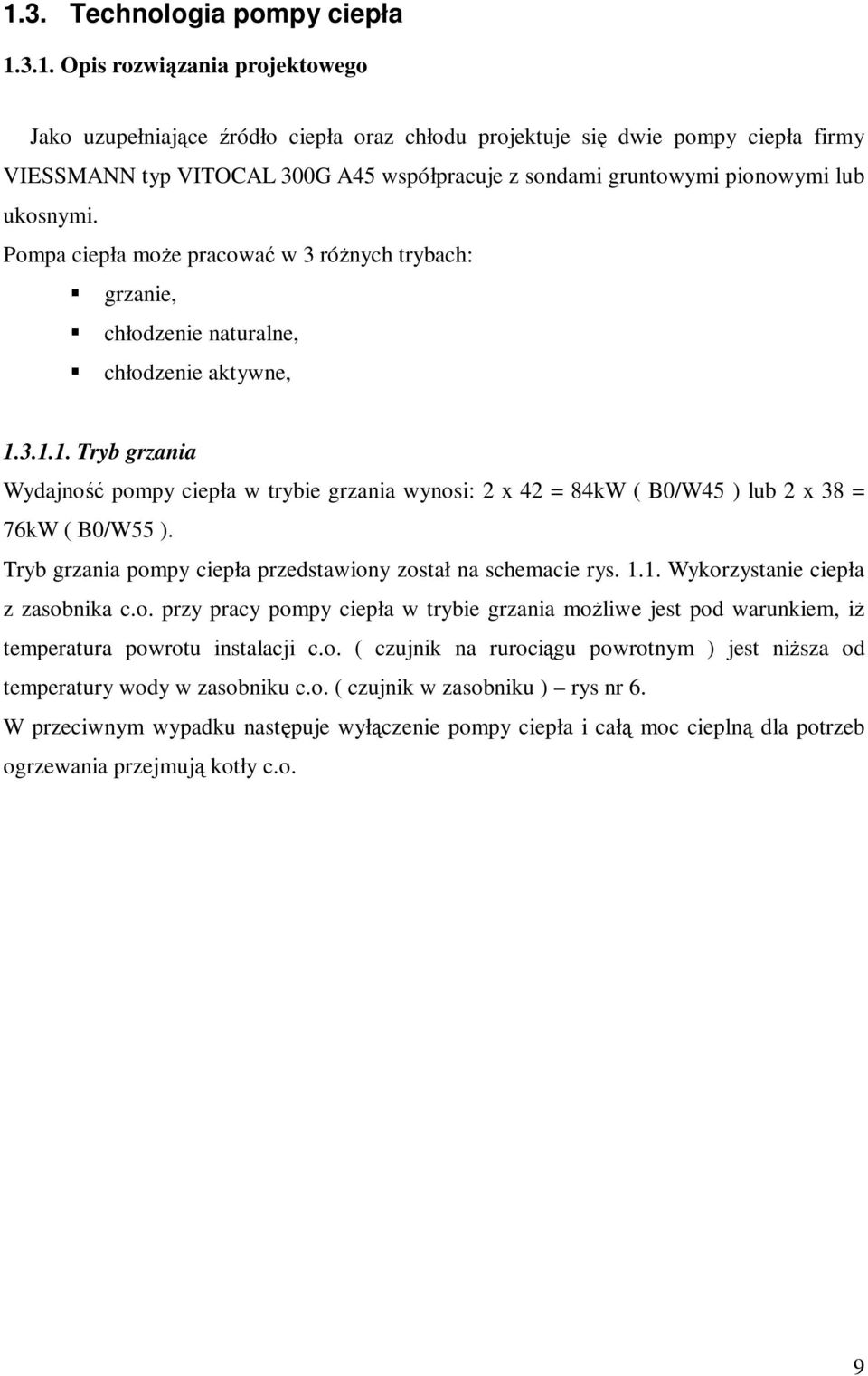 3.1.1. Tryb grzania Wydajność pompy ciepła w trybie grzania wynosi: 2 x 42 = 84kW ( B0/W45 ) lub 2 x 38 = 76kW ( B0/W55 ). Tryb grzania pompy ciepła przedstawiony został na schemacie rys. 1.1. Wykorzystanie ciepła z zasobnika c.