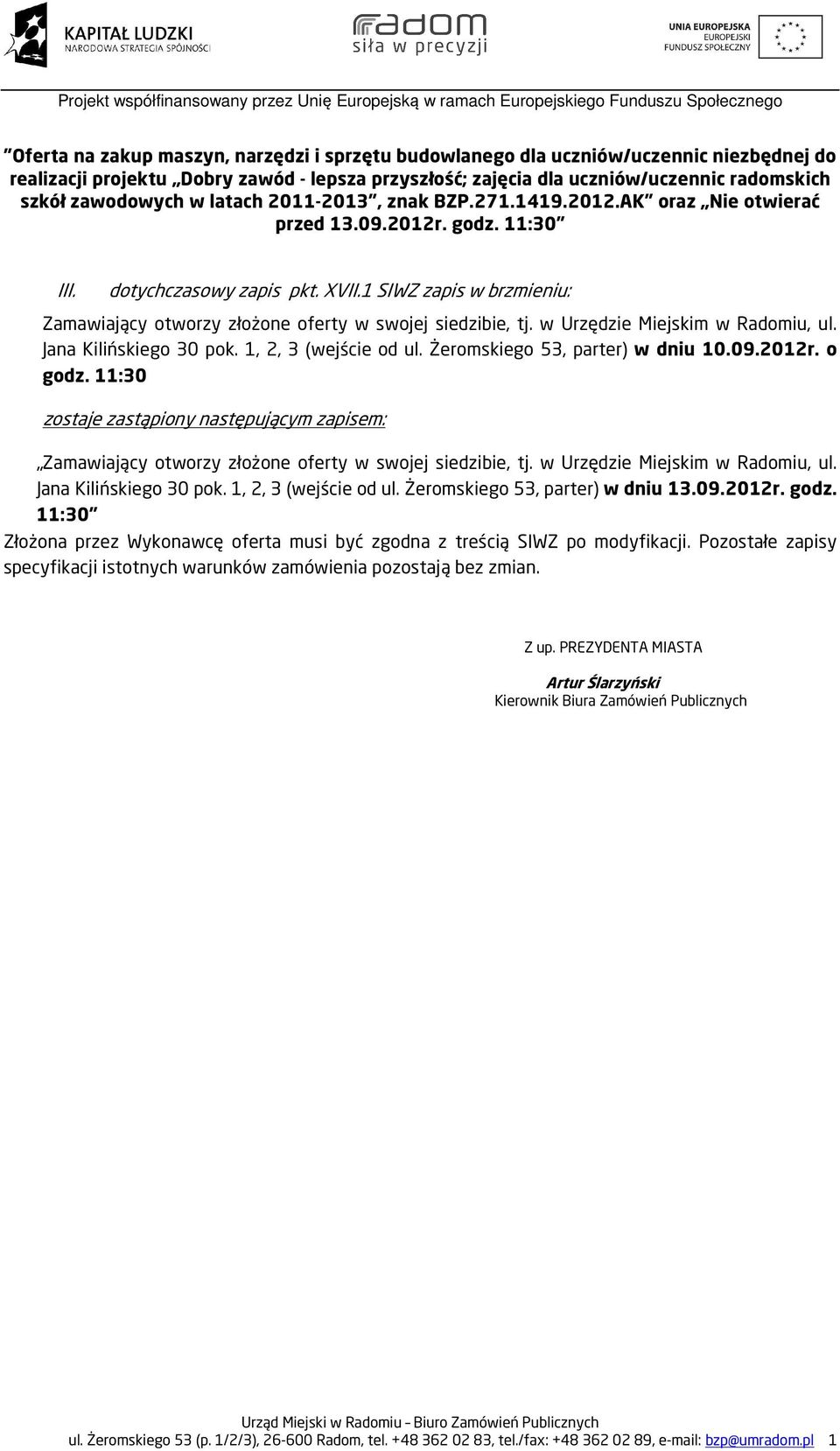 1 SIWZ zapis w brzmieniu: Zamawiający otworzy złożone oferty w swojej siedzibie, tj. w Urzędzie Miejskim w Radomiu, ul. Jana Kilińskiego 30 pok. 1,, 3 (wejście od ul.