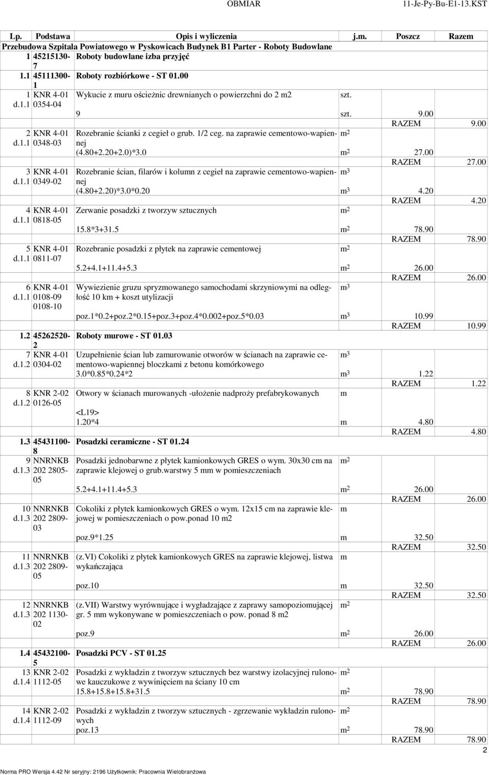 00 Rozebranie ścianki z cegieł o grub. 1/2 ceg. na zaprawie cementowo-wapiennej (.0+2.20+2.0)*3.0 27.00 RAZEM 27.00 Rozebranie ścian, filarów i kolumn z cegieł na zaprawie cementowo-wapiennej (.0+2.20)*3.