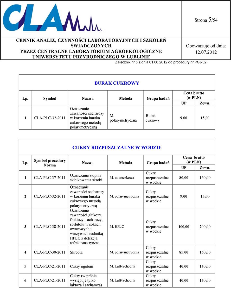 Symbol procedury Norma 1 CLA-PLC-37-2011 2 CLA-PLC-32-2011 3 CLA-PLC-38-2011 Nazwa Metoda Grupa badań Oznaczanie stopnia skleikowania skrobi Oznaczanie zawartości sacharozy w korzeniu buraka