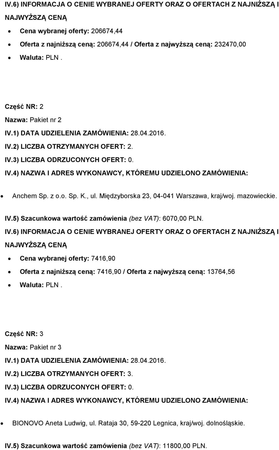 IV.6) INFORMACJA O CENIE WYBRANEJ OFERTY ORAZ O OFERTACH Z NAJNIŻSZĄ I Cena wybranej oferty: 7416,90 Oferta z najniższą ceną: 7416,90 / Oferta z najwyższą ceną: 13764,56 Waluta: PLN.