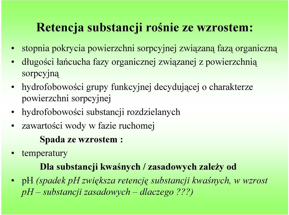 sorpcyjnej hydrofobowości substancji rozdzielanych zawartości wody w fazie ruchomej temperatury Spada ze wzrostem : Dla