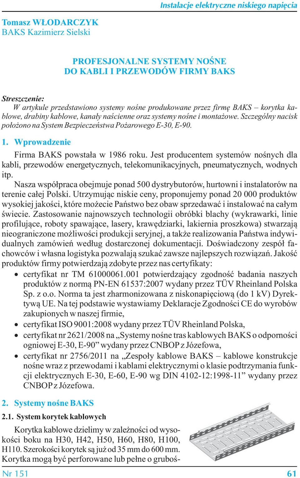 Jest producentem systemów nośnych dla kabli, przewodów energetycznych, telekomunikacyjnych, pneumatycznych, wodnych itp.