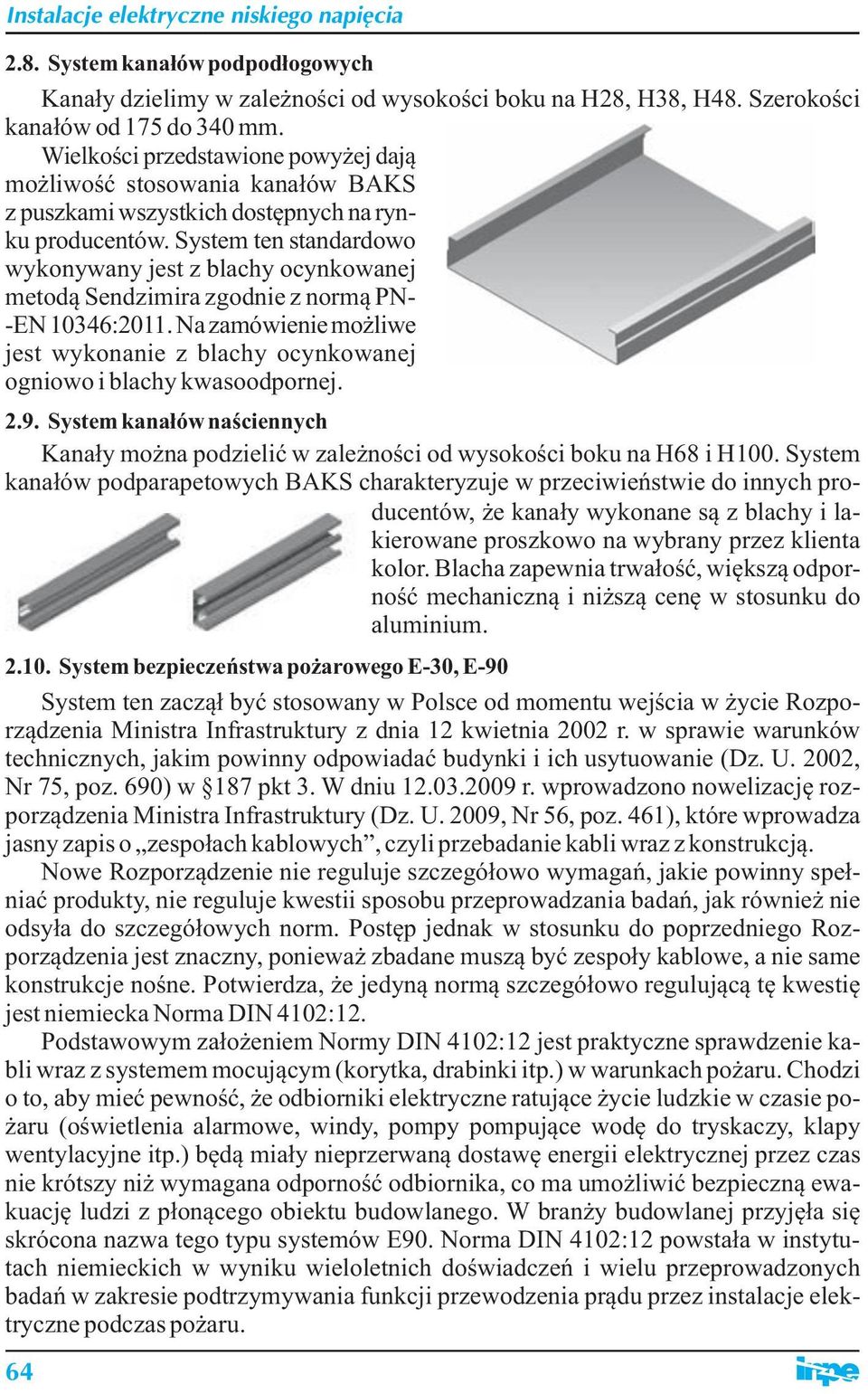 System ten standardowo wykonywany jest z blachy ocynkowanej metodą Sendzimira zgodnie z normą PN- -EN 10346:2011.