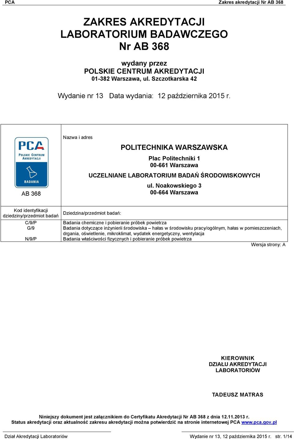 Noakowskiego 3 00-664 Warszawa Kod identyfikacji dziedziny/przedmiot badań Dziedzina/przedmiot badań: C/9/P Badania chemiczne i pobieranie próbek powietrza G/9 Badania dotyczące inżynierii środowiska