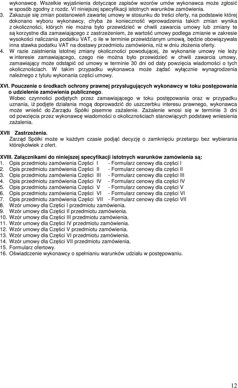 nie moŝna było przewidzieć w chwili zawarcia umowy lub zmiany te są korzystne dla zamawiającego z zastrzeŝeniem, Ŝe wartość umowy podlega zmianie w zakresie wysokości naliczania podatku VAT, o ile w