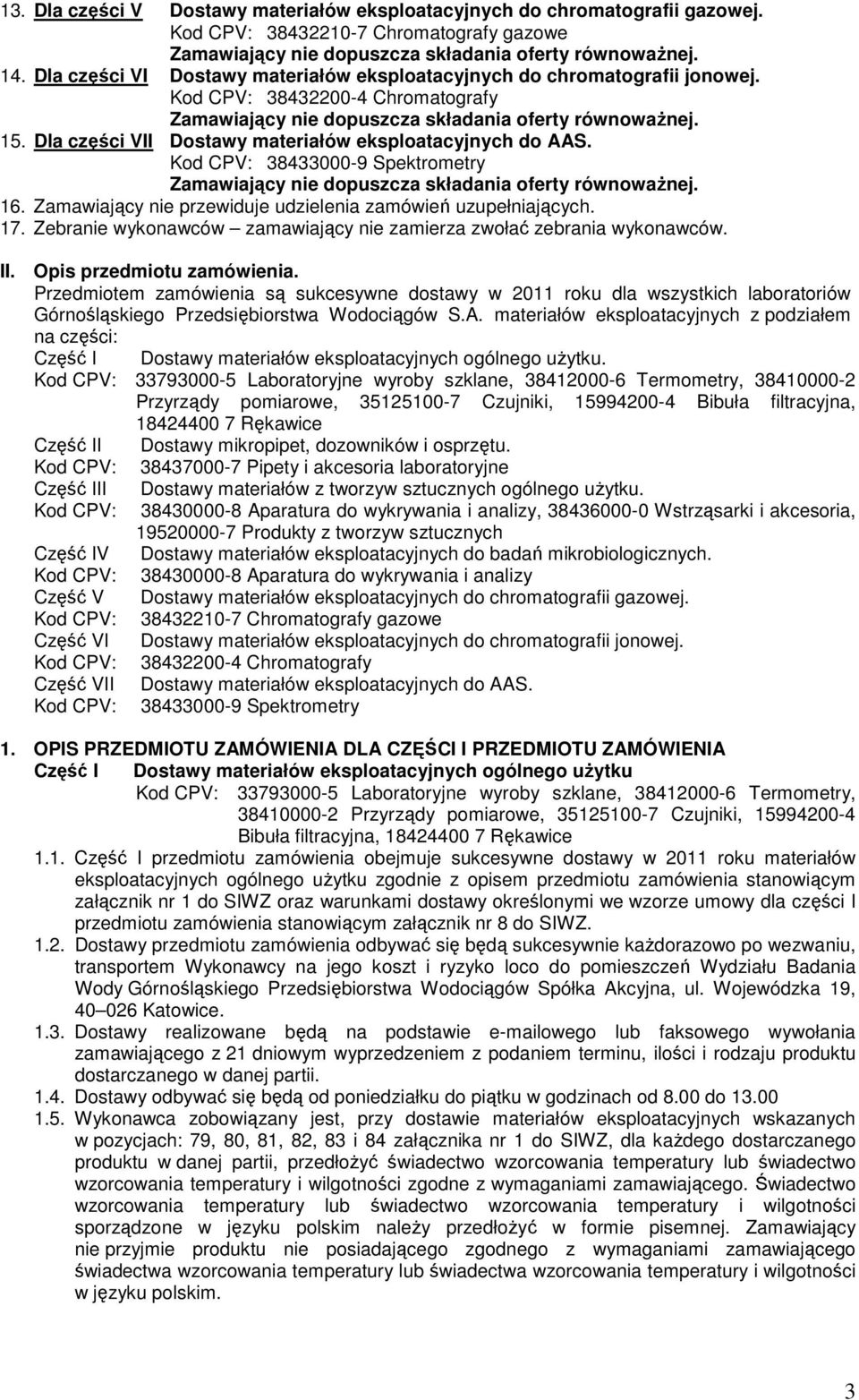 Dla części VII Dostawy materiałów eksploatacyjnych do AAS. Kod CPV: 38433000-9 Spektrometry Zamawiający nie dopuszcza składania oferty równowaŝnej. 16.