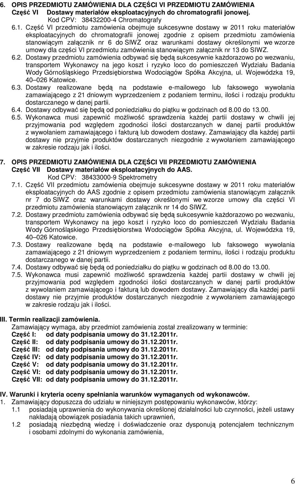 oraz warunkami dostawy określonymi we wzorze umowy dla części VI przedmiotu zamówienia stanowiącym załącznik nr 13 do SIWZ. 6.2.