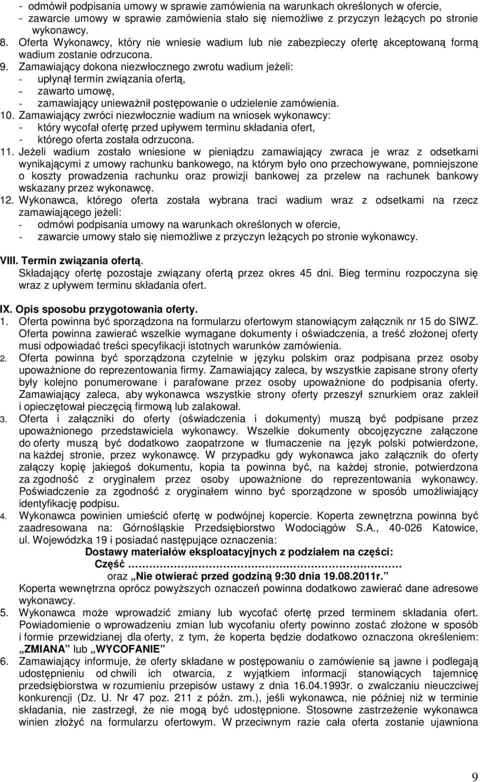 Zamawiający dokona niezwłocznego zwrotu wadium jeŝeli: - upłynął termin związania ofertą, - zawarto umowę, - zamawiający uniewaŝnił postępowanie o udzielenie zamówienia. 10.