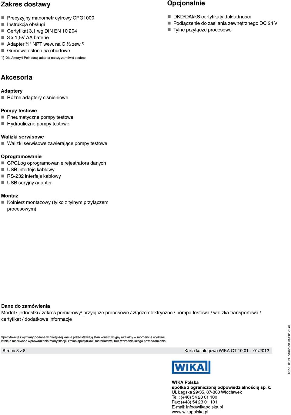 Opcjonalnie DKD/DAkkS certyfikaty dokładności Podłączenie do zasilania zewnętrznego DC 24 V Tylne przyłącze procesowe Akcesoria Adaptery Różne adaptery ciśnieniowe Pompy testowe Pneumatyczne pompy