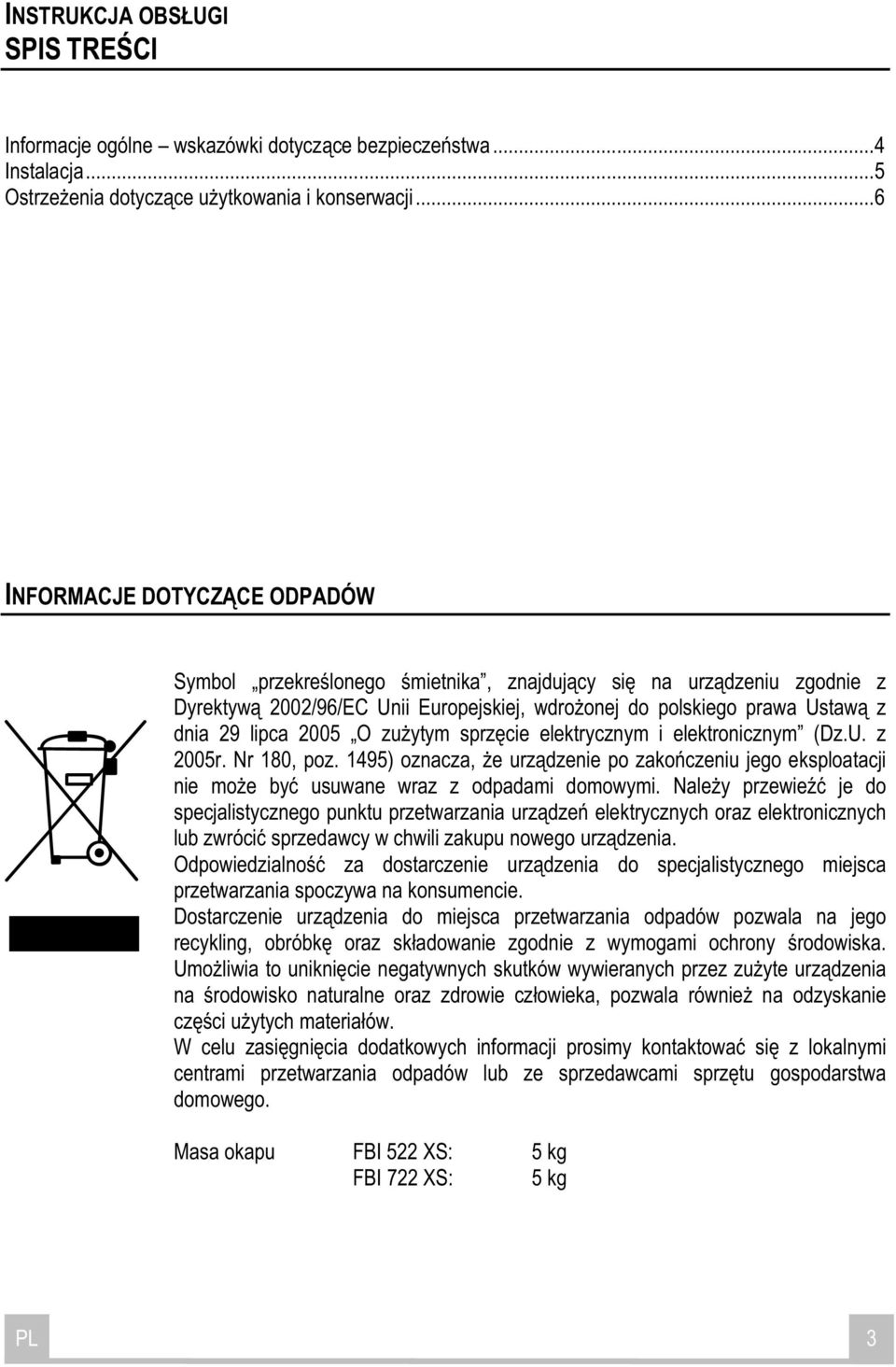 zu ytym sprz cie elektrycznym i elektronicznym (Dz.U. z 2005r. Nr 180, poz. 1495) oznacza, e urz dzenie po zako czeniu jego eksploatacji nie mo e by usuwane wraz z odpadami domowymi.