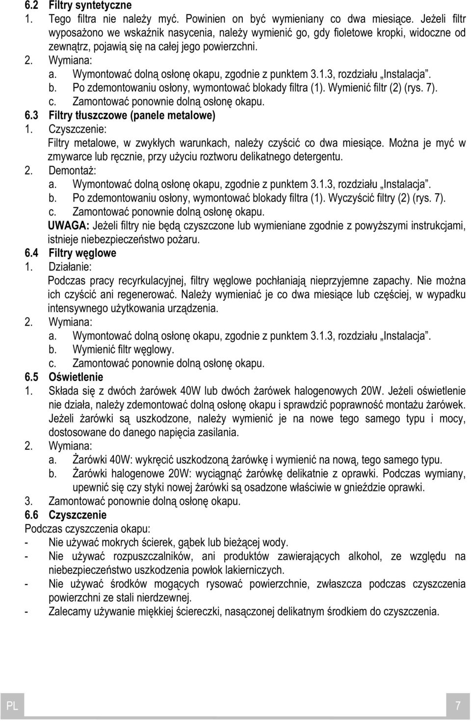 Wymontowa doln os on okapu, zgodnie z punktem 3.1.3, rozdzia u Instalacja. b. Po zdemontowaniu os ony, wymontowa blokady filtra (1). Wymieni filtr (2) (rys. 7). c. Zamontowa ponownie doln os on okapu.