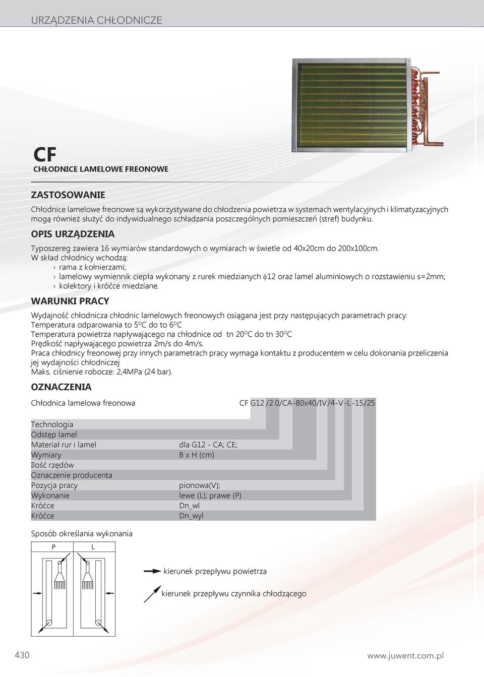 W skład chłodnicy wchodzą: rama z kołnierzami; lamelowy wymiennik ciepła wykonany z rurek miedzianych f12 oraz lamel aluminiowych o rozstawieniu s=2mm; kolektory i króćce miedziane.