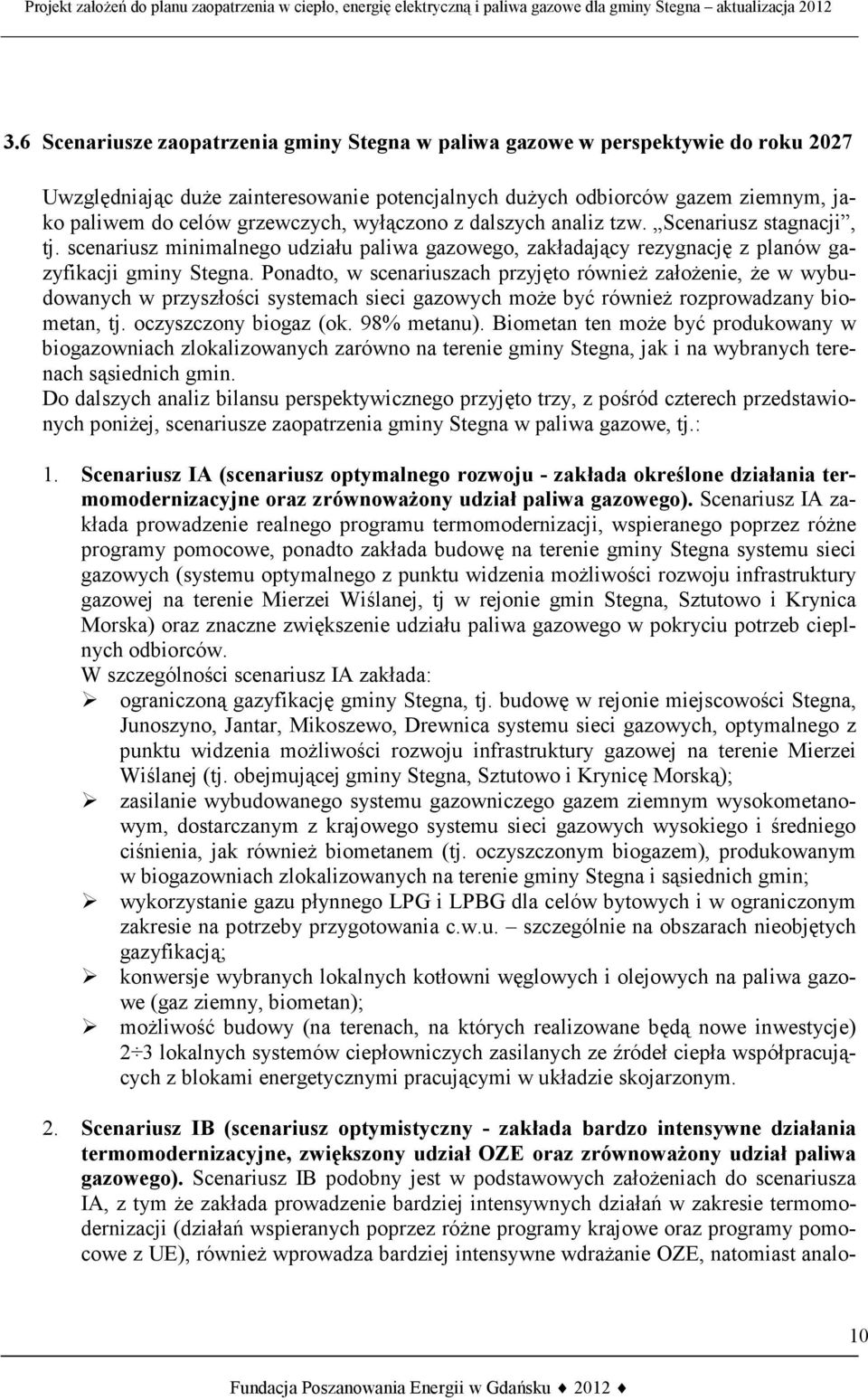 Ponadto, w scenariuszach przyjęto również założenie, że w wybudowanych w przyszłości systemach sieci gazowych może być również rozprowadzany biometan, tj. oczyszczony biogaz (ok. 98% metanu).