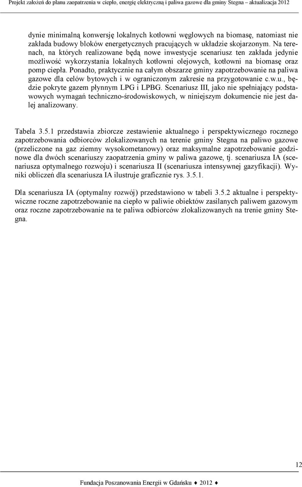 Ponadto, praktycznie na całym obszarze gminy zapotrzebowanie na paliwa gazowe dla celów bytowych i w ograniczonym zakresie na przygotowanie c.w.u., będzie pokryte gazem płynnym LPG i LPBG.
