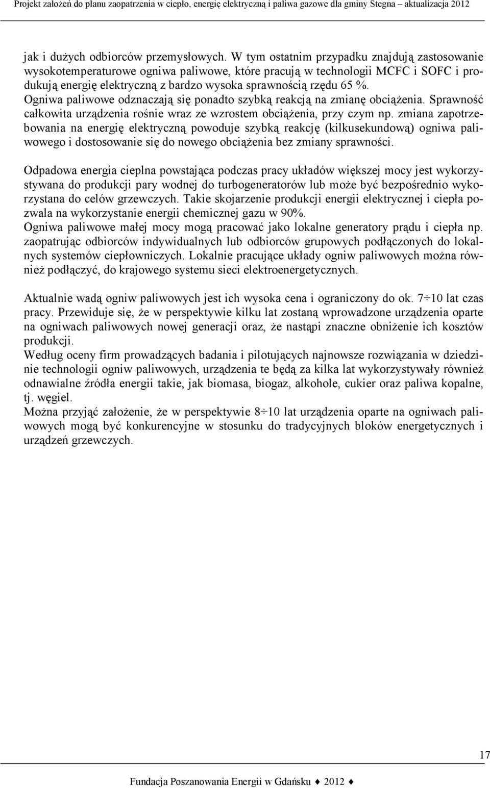 Ogniwa paliwowe odznaczają się ponadto szybką reakcją na zmianę obciążenia. Sprawność całkowita urządzenia rośnie wraz ze wzrostem obciążenia, przy czym np.