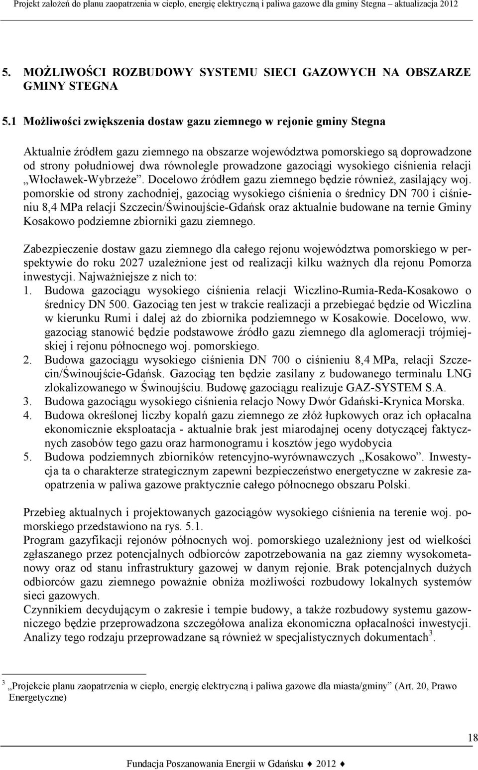 prowadzone gazociągi wysokiego ciśnienia relacji Włocławek-Wybrzeże. Docelowo źródłem gazu ziemnego będzie również, zasilający woj.