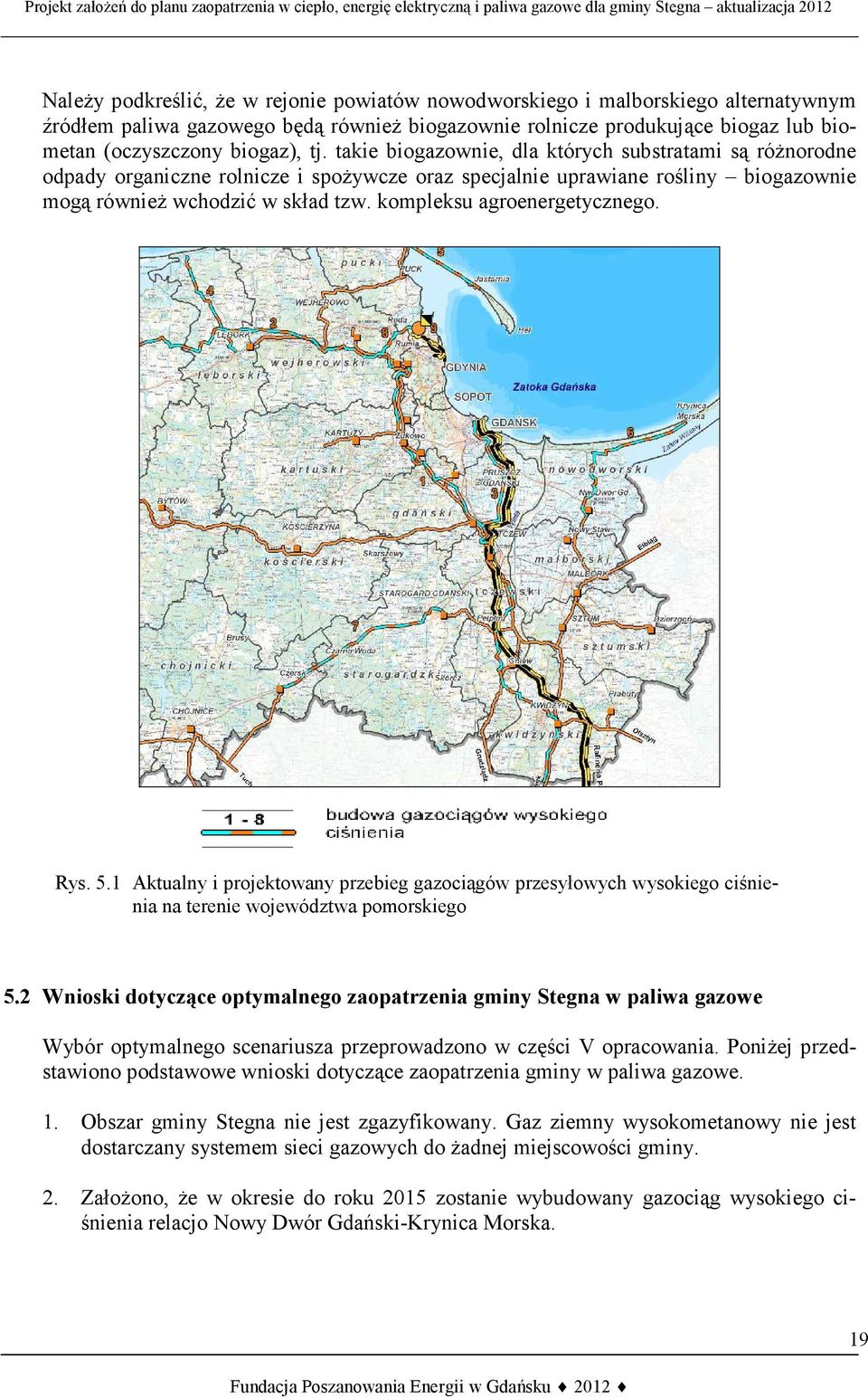 kompleksu agroenergetycznego. Rys. 5.1 Aktualny i projektowany przebieg gazociągów przesyłowych wysokiego ciśnienia na terenie województwa pomorskiego 5.