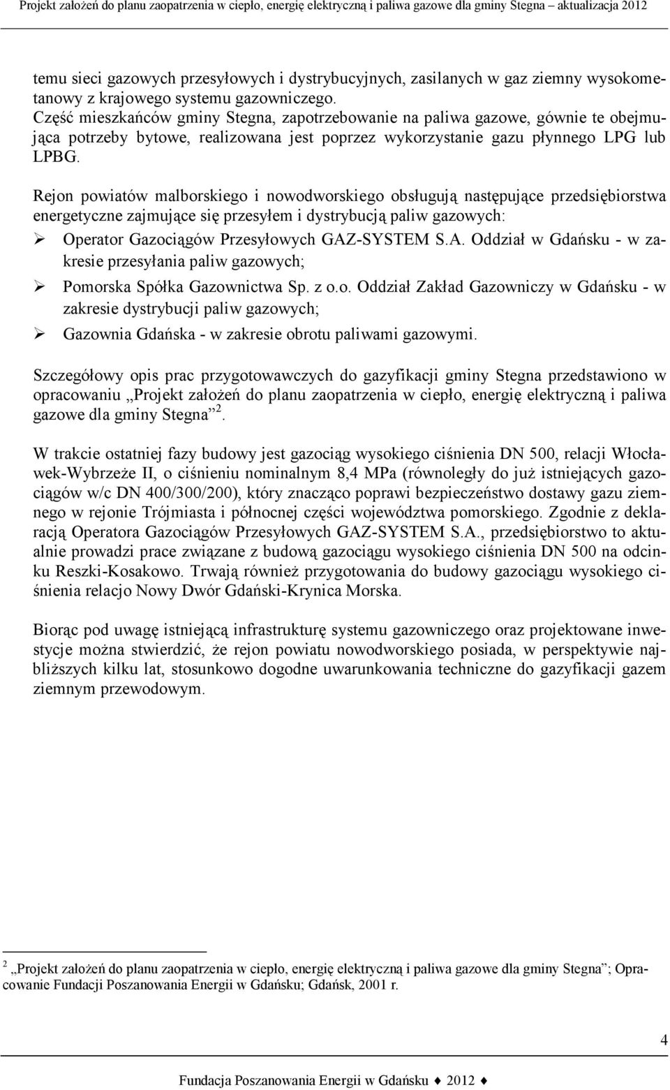 Rejon powiatów malborskiego i nowodworskiego obsługują następujące przedsiębiorstwa energetyczne zajmujące się przesyłem i dystrybucją paliw gazowych: Operator Gazociągów Przesyłowych GAZ