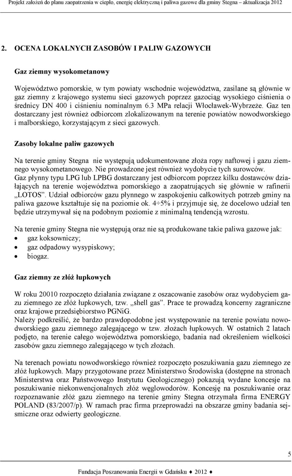 Gaz ten dostarczany jest również odbiorcom zlokalizowanym na terenie powiatów nowodworskiego i malborskiego, korzystającym z sieci gazowych.