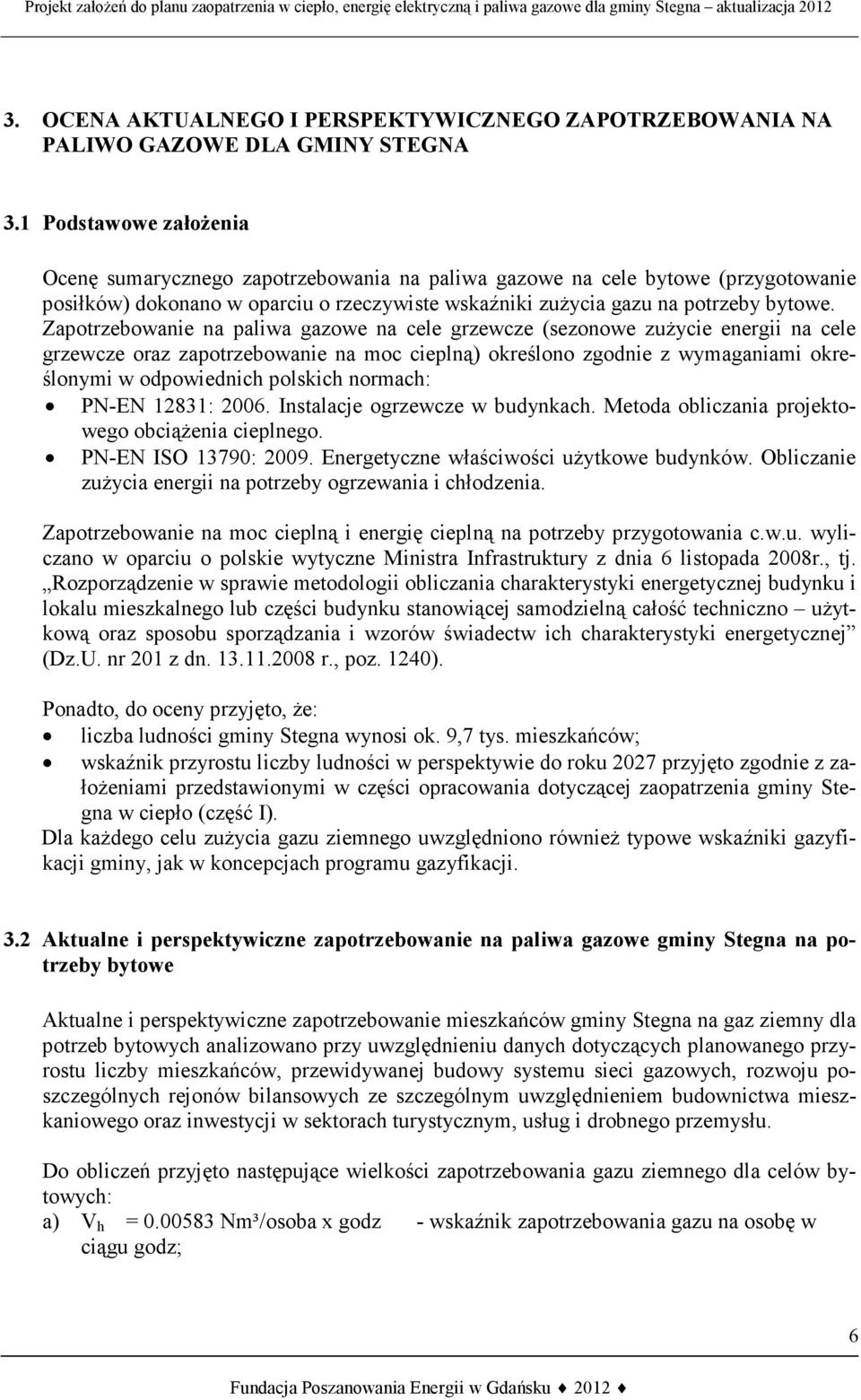 Zapotrzebowanie na paliwa gazowe na cele grzewcze (sezonowe zużycie energii na cele grzewcze oraz zapotrzebowanie na moc cieplną) określono zgodnie z wymaganiami określonymi w odpowiednich polskich