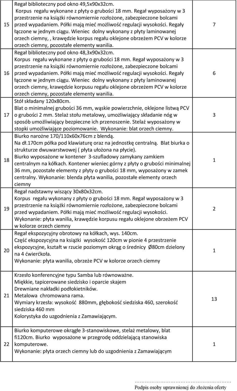Wieniec dolny wykonany z płyty laminowanej orzech ciemny,, krawędzie korpus regału oklejone obrzeżem PCV w kolorze orzech ciemny, pozostałe elementy wanilia. Regał biblioteczny pod okno 48,x90xcm.