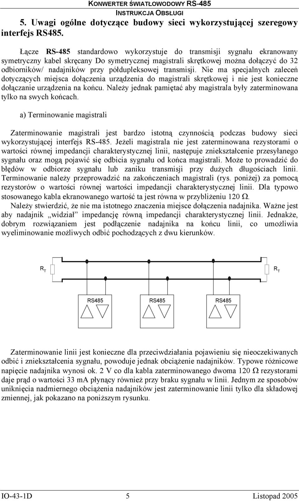 półdupleksowej transmisji. Nie ma specjalnych zaleceń dotyczących miejsca dołączenia urządzenia do magistrali skrętkowej i nie jest konieczne dołączanie urządzenia na końcu.