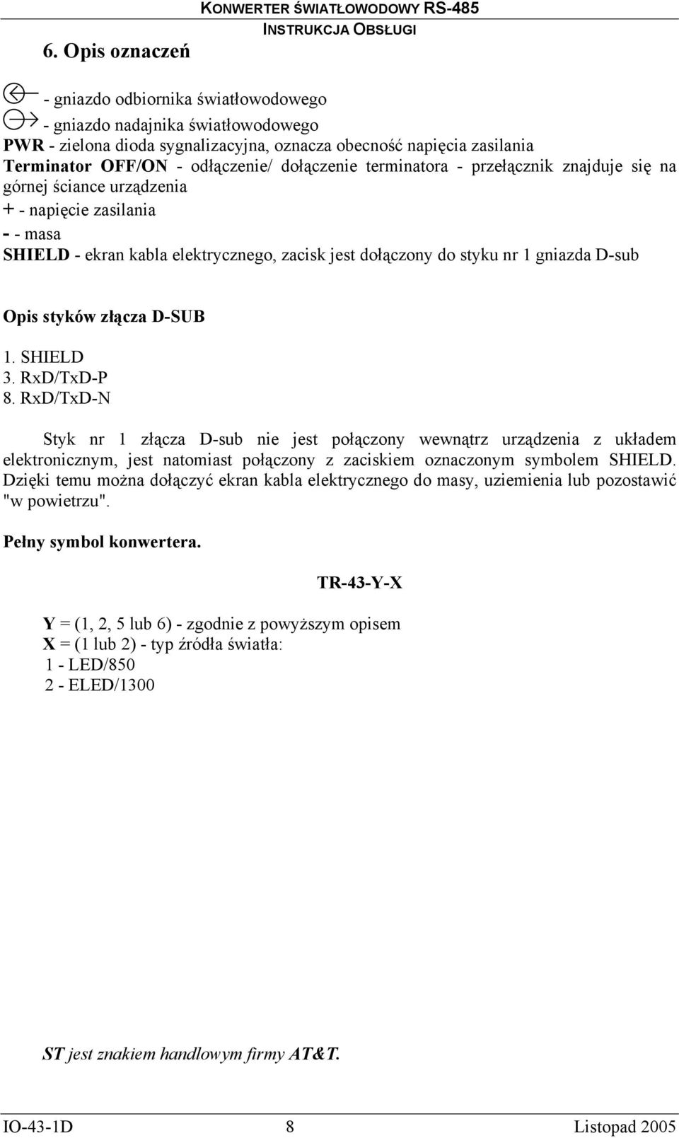 dołączony do styku nr 1 gniazda D-sub Opis styków złącza D-SUB 1. SHIELD 3. RxD/TxD-P 8.