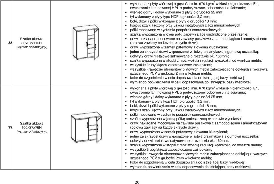 mimośrodowych; szafka wyposażona w dwie półki zapewniające ujednolicone przestrzenie; (po dwa zawiasy na każde skrzydło drzwi); szafka wyposażona w stopki z możliwością
