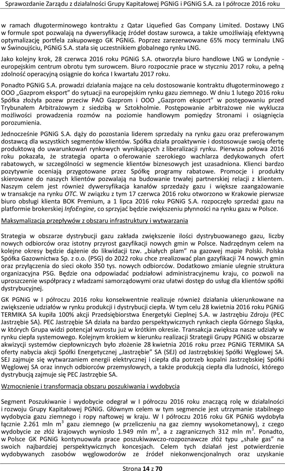 Poprzez zarezerwowane 65% mocy terminalu LNG w Świnoujściu, PGNiG S.A. stała się uczestnikiem globalnego rynku LNG. Jako kolejny krok, 28 czerwca 2016 roku PGNiG S.A. otworzyła biuro handlowe LNG w Londynie - europejskim centrum obrotu tym surowcem.