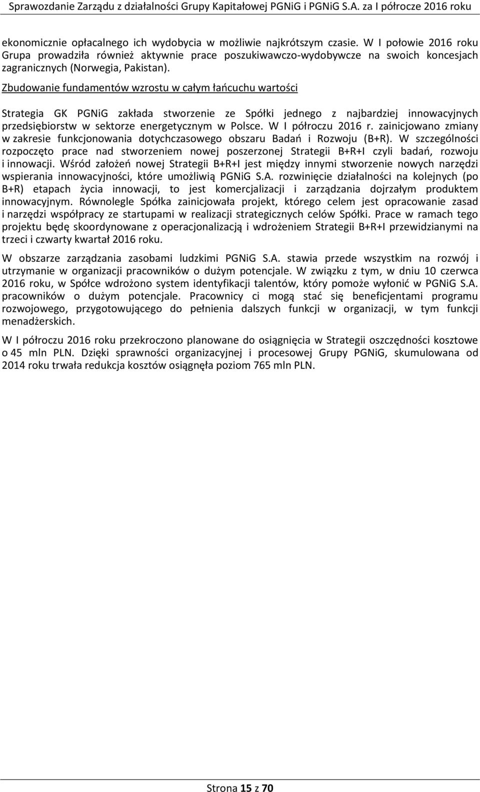 Zbudowanie fundamentów wzrostu w całym łańcuchu wartości Strategia GK PGNiG zakłada stworzenie ze Spółki jednego z najbardziej innowacyjnych przedsiębiorstw w sektorze energetycznym w Polsce.