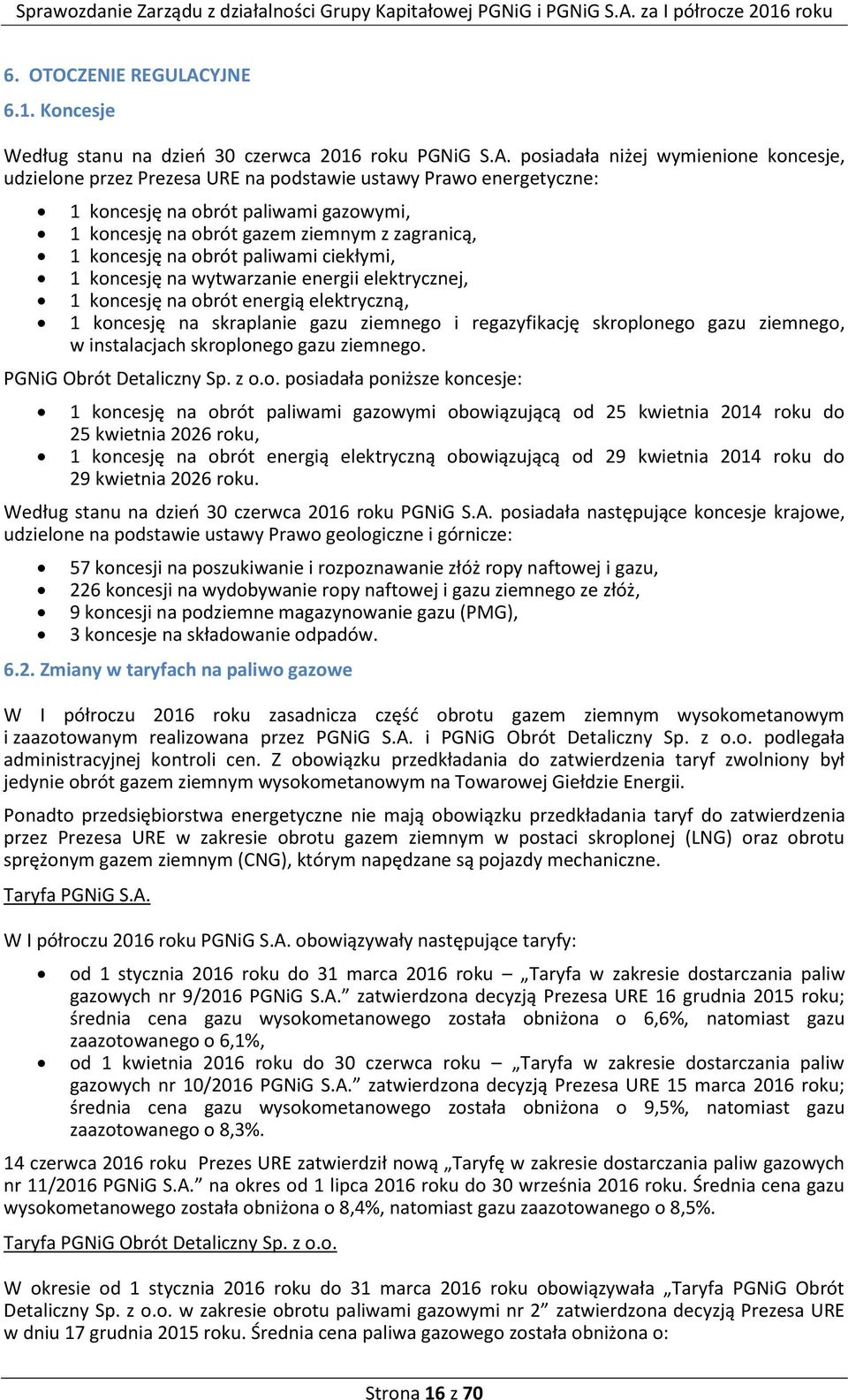 posiadała niżej wymienione koncesje, udzielone przez Prezesa URE na podstawie ustawy Prawo energetyczne: 1 koncesję na obrót paliwami gazowymi, 1 koncesję na obrót gazem ziemnym z zagranicą, 1