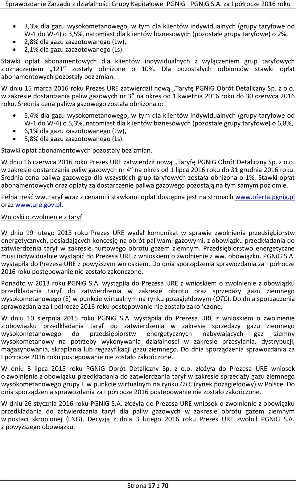 Dla pozostałych odbiorców stawki opłat abonamentowych pozostały bez zmian. W dniu 15 marca 2016 roku Prezes URE zatwierdził nową Taryfę PGNiG Obrót Detaliczny Sp. z o.o. w zakresie dostarczania paliw gazowych nr 3 na okres od 1 kwietnia 2016 roku do 30 czerwca 2016 roku.