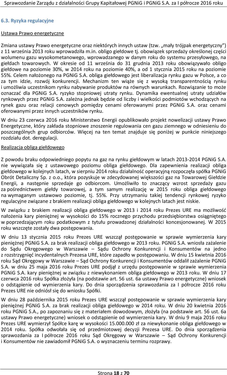 W okresie od 11 września do 31 grudnia 2013 roku obowiązywało obligo giełdowe na poziomie 30%, w 2014 roku na poziomie 40%, a od 1 stycznia 2015 roku na poziomie 55%. Celem nałożonego na PGNiG S.A.