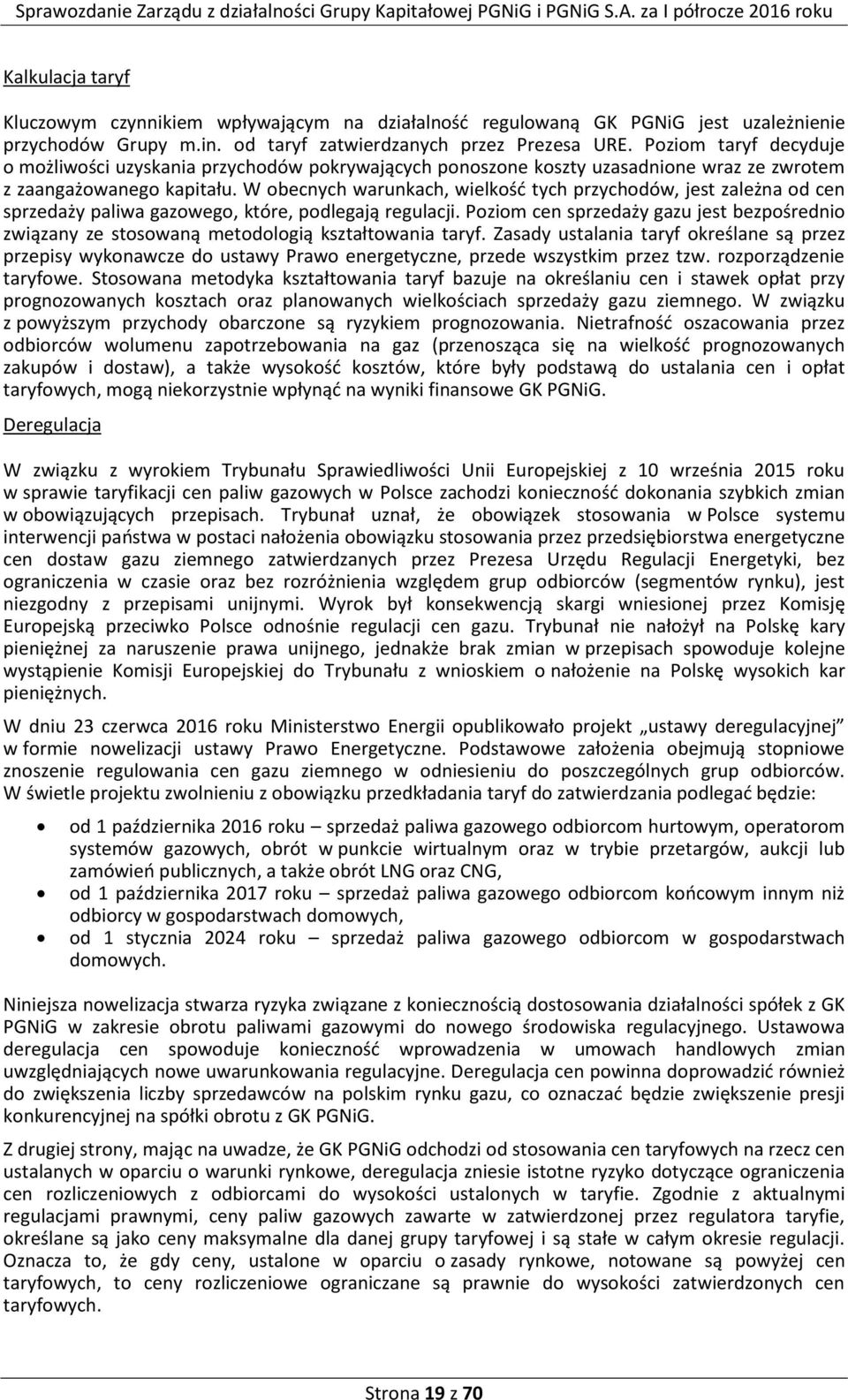 W obecnych warunkach, wielkość tych przychodów, jest zależna od cen sprzedaży paliwa gazowego, które, podlegają regulacji.
