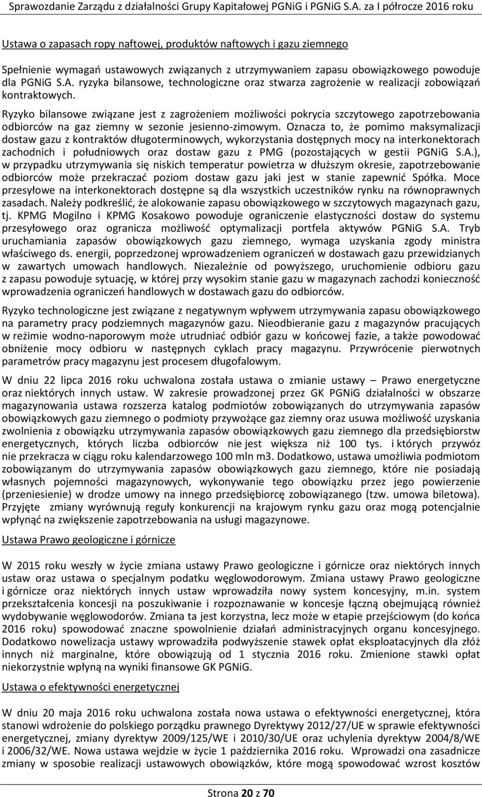 Ryzyko bilansowe związane jest z zagrożeniem możliwości pokrycia szczytowego zapotrzebowania odbiorców na gaz ziemny w sezonie jesienno-zimowym.