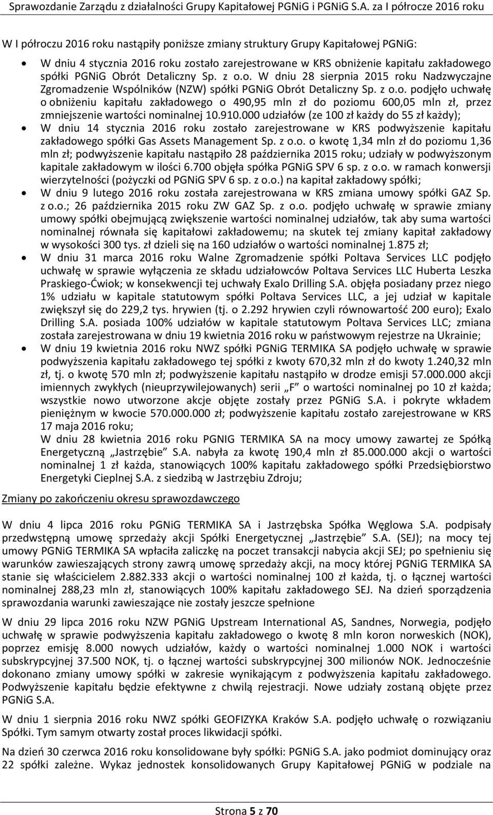 910.000 udziałów (ze 100 zł każdy do 55 zł każdy); W dniu 14 stycznia 2016 roku zostało zarejestrowane w KRS podwyższenie kapitału zakładowego spółki Gas Assets Management Sp. z o.o. o kwotę 1,34 mln zł do poziomu 1,36 mln zł; podwyższenie kapitału nastąpiło 28 października 2015 roku; udziały w podwyższonym kapitale zakładowym w ilości 6.
