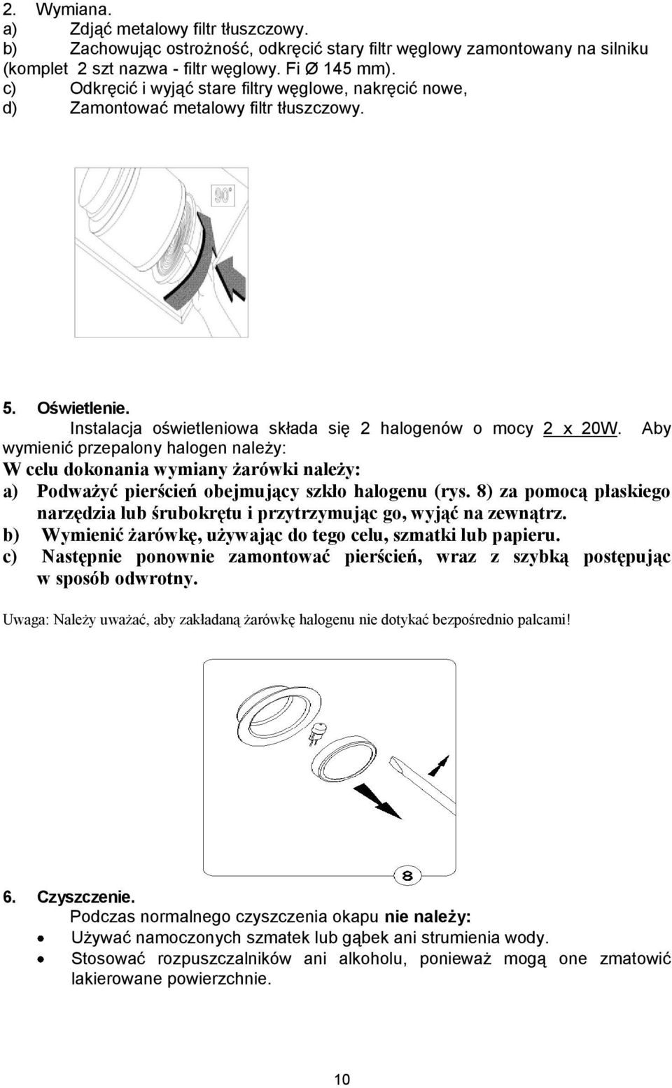 Aby wymienić przepalony halogen należy: W celu dokonania wymiany żarówki należy: a) Podważyć pierścień obejmujący szkło halogenu (rys.