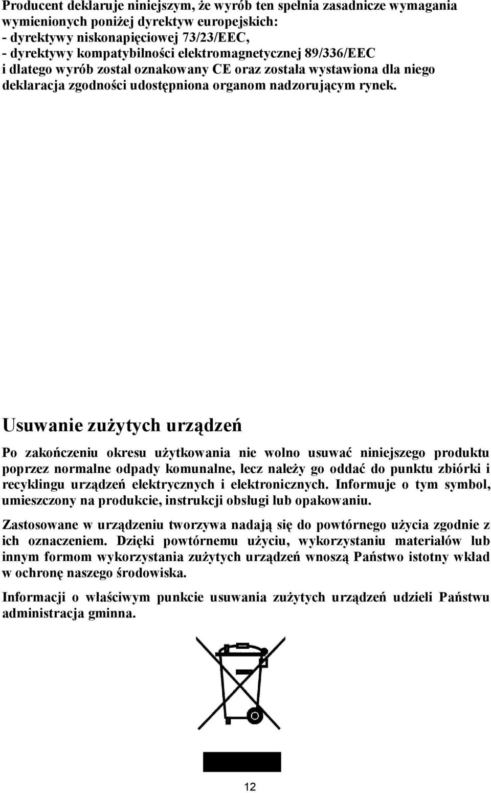 Usuwanie zużytych urządzeń Po zakończeniu okresu użytkowania nie wolno usuwać niniejszego produktu poprzez normalne odpady komunalne, lecz należy go oddać do punktu zbiórki i recyklingu urządzeń