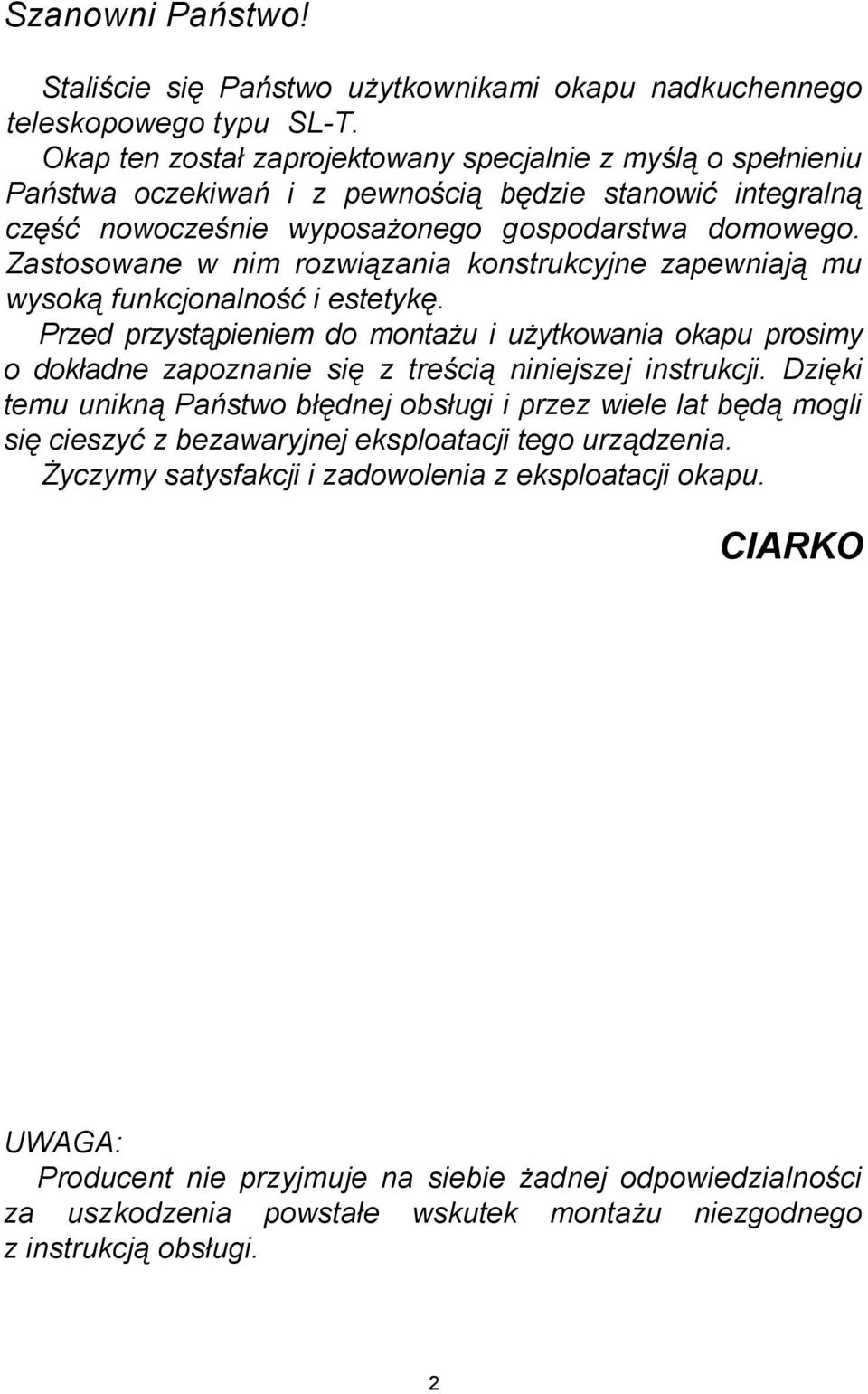 Zastosowane w nim rozwiązania konstrukcyjne zapewniają mu wysoką funkcjonalność i estetykę.