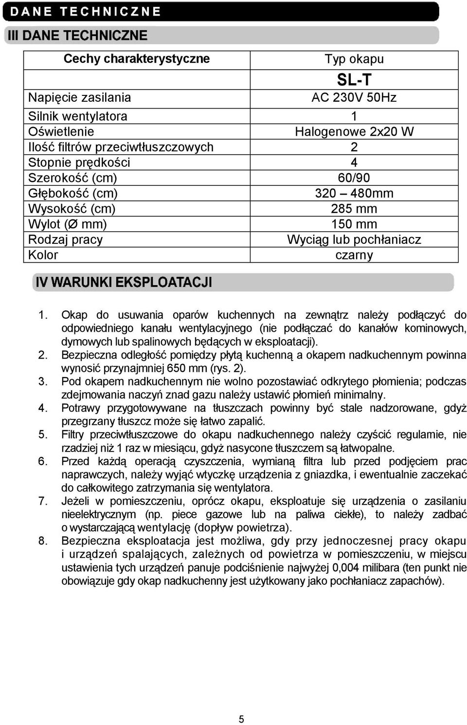 Okap do usuwania oparów kuchennych na zewnątrz należy podłączyć do odpowiedniego kanału wentylacyjnego (nie podłączać do kanałów kominowych, dymowych lub spalinowych będących w eksploatacji). 2.
