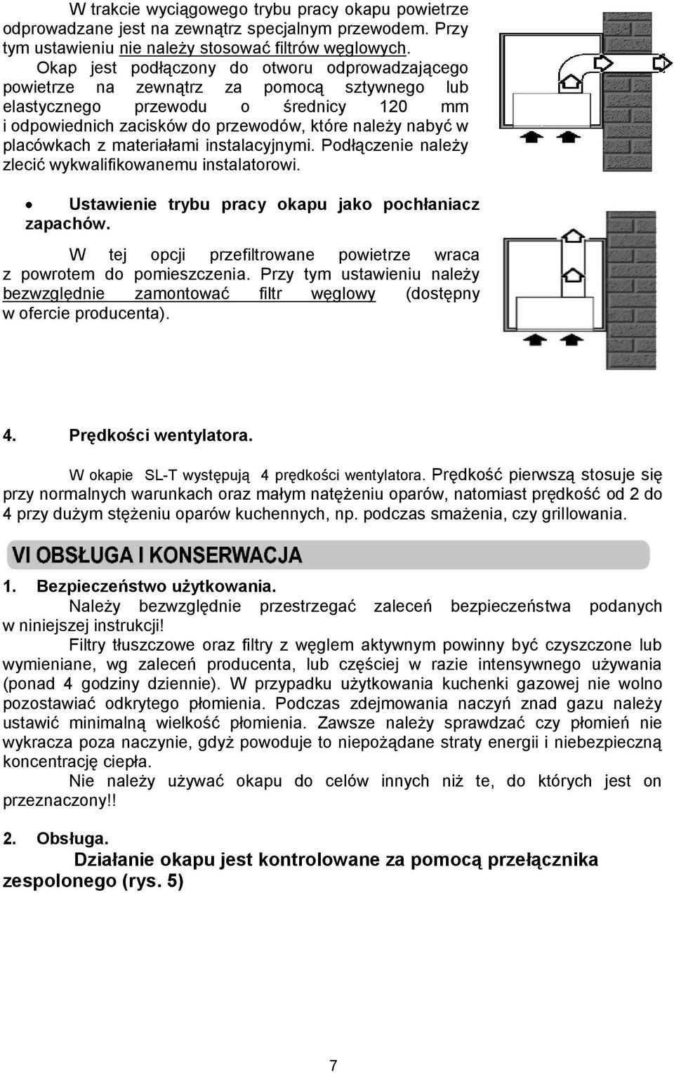 placówkach z materiałami instalacyjnymi. Podłączenie należy zlecić wykwalifikowanemu instalatorowi. Ustawienie trybu pracy okapu jako pochłaniacz zapachów.