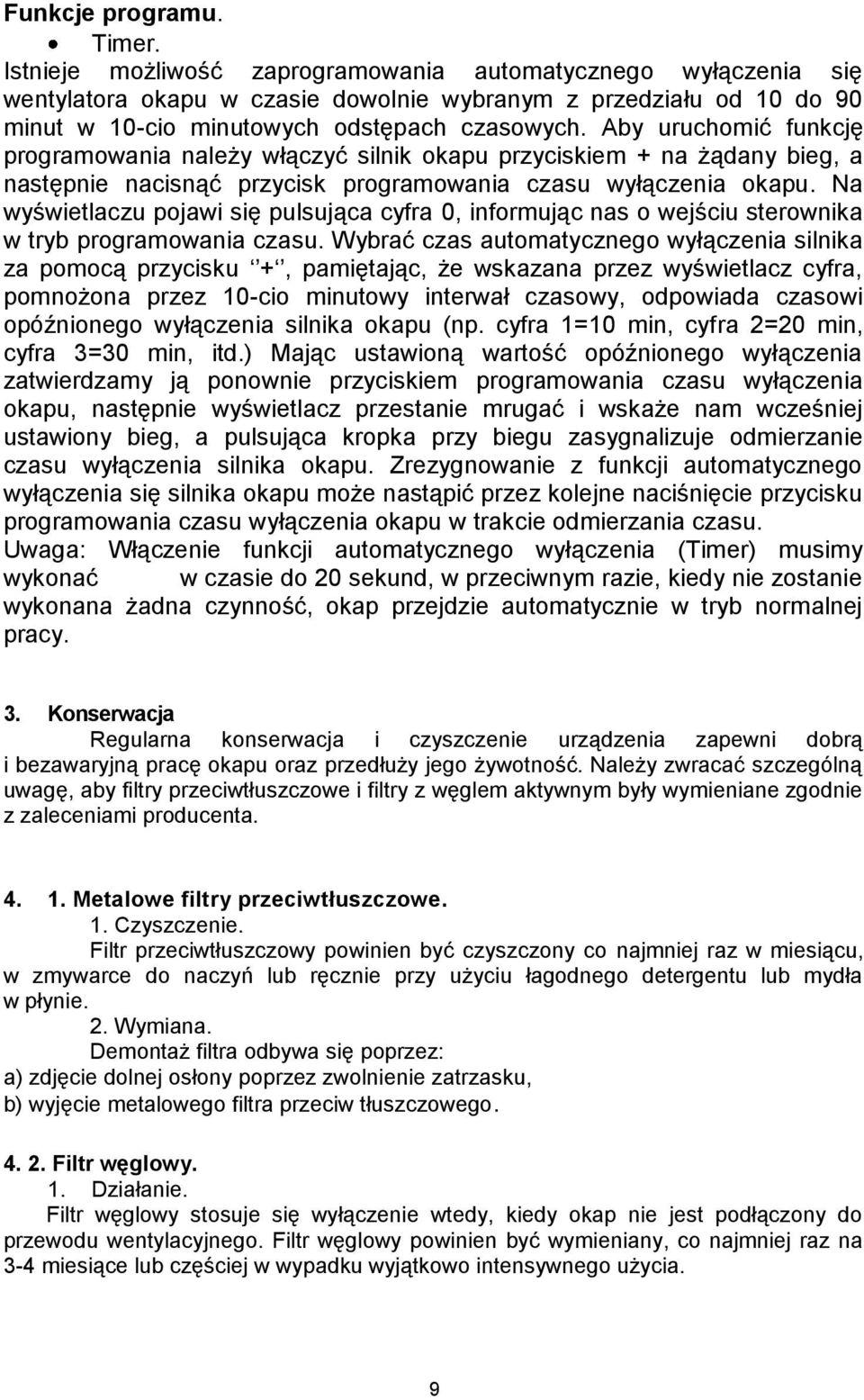 Aby uruchomić funkcję programowania należy włączyć silnik okapu przyciskiem + na żądany bieg, a następnie nacisnąć przycisk programowania czasu wyłączenia okapu.