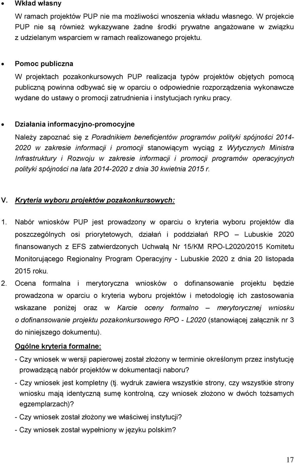 Pomoc publiczna W projektach pozakonkursowych PUP realizacja typów projektów objętych pomocą publiczną powinna odbywać się w oparciu o odpowiednie rozporządzenia wykonawcze wydane do ustawy o