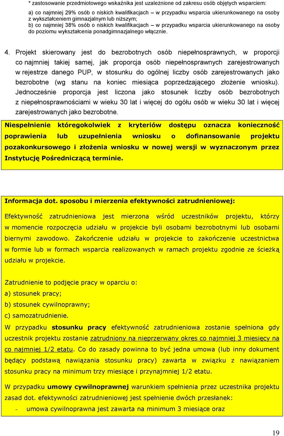 Projekt skierowany jest do bezrobotnych osób niepełnosprawnych, w proporcji co najmniej takiej samej, jak proporcja osób niepełnosprawnych zarejestrowanych w rejestrze danego PUP, w stosunku do