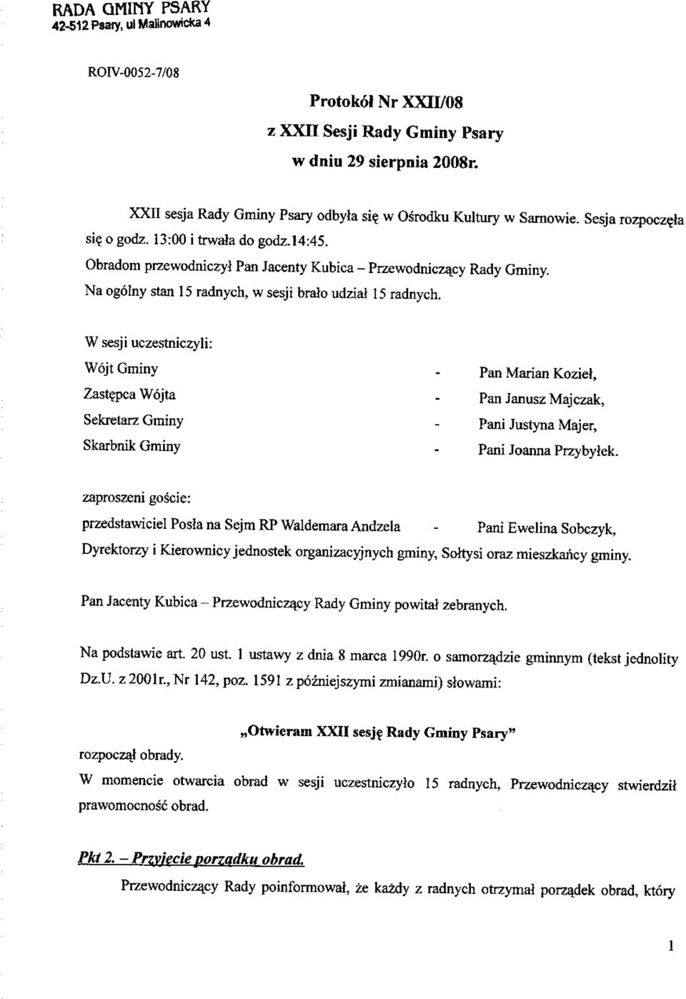 Na ogolny stan 15 radnych, w sesji bralo udziai 15 radnych. W sesji uczestniczyli: Wojt Gminy. Pan Marian Koziel, Zastepca Wojta. Pan Janusz Majczak, Sekretarz Gminy.