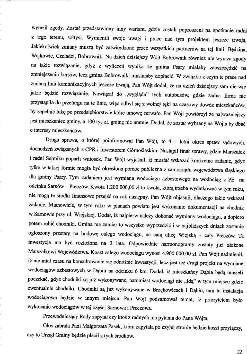 Na dzien dzisiejszy Wojt Bobrownik rowniez nie wyraza zgody na takie rozwiazanie, gdyz z wyliczeri wynika ze gmina Psary mialaby zaoszczedzic na zmniejszeniu kursow, Iecz gmina Bobrowniki musiaiaby