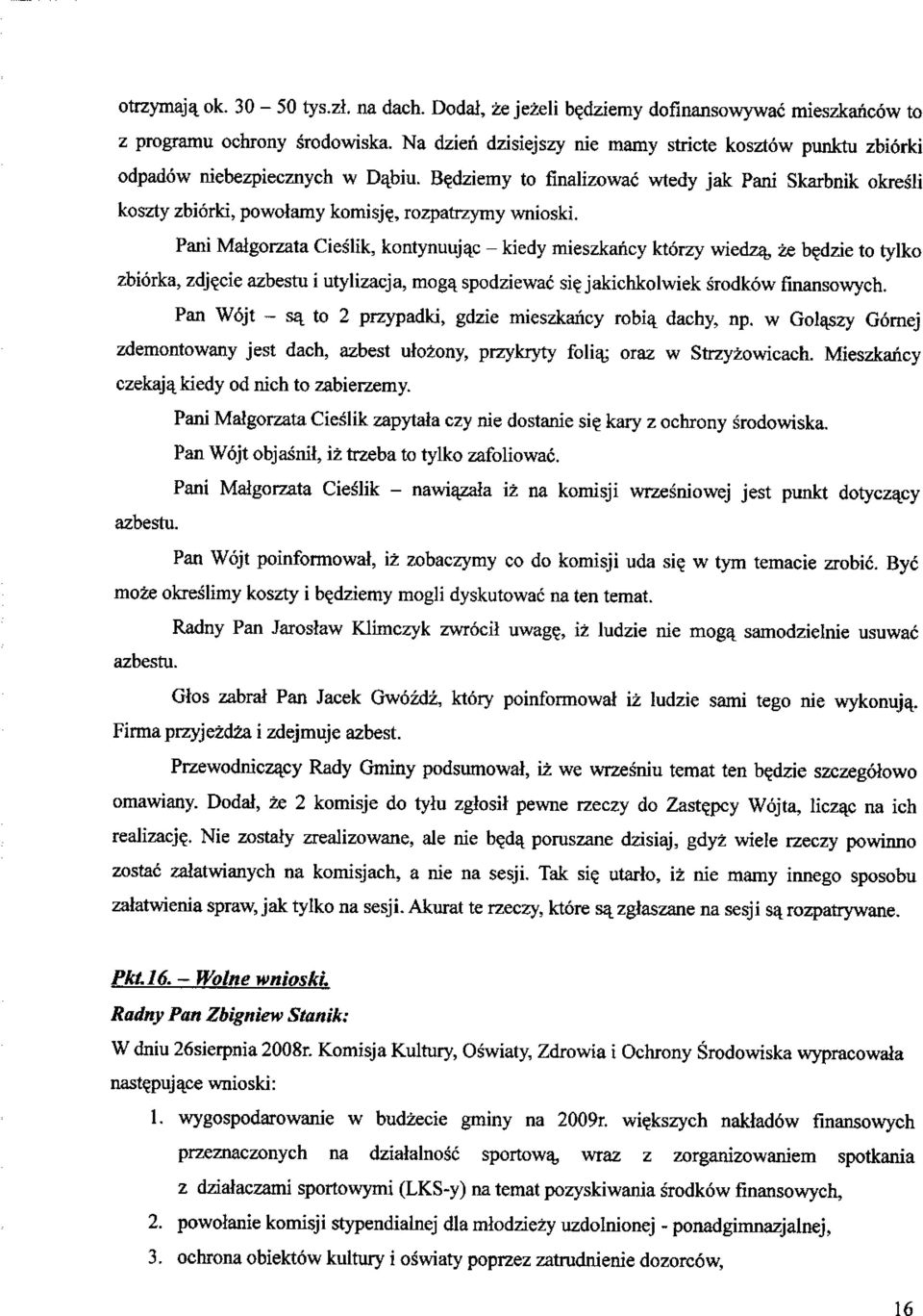 , rozpatrzymy wnioski. Pani Matgorzata Cieslik, kontynuujac - kiedy mieszkancy ktorzy wiedzjt, ze b?dzie to tylko zbiorka, zdj?cie azbestu i utylizacja, moga^ spodziewac si?
